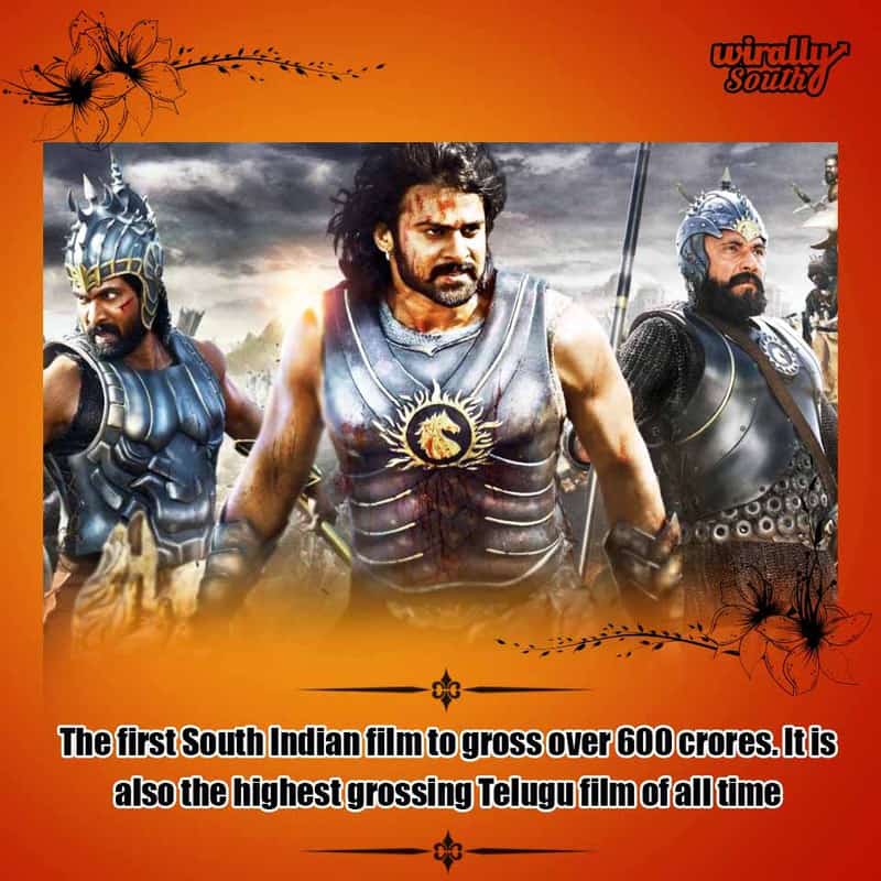 The first South Indian film to gross over 600 crores. It is also the highest grossing Telugu film of all time