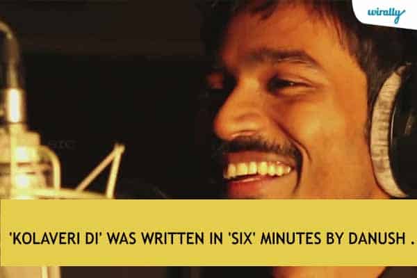 'Kolaveri Di' was written in 'six' minutes by Danush .